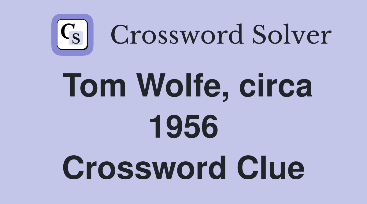 Tom Wolfe, circa 1956 Crossword Clue