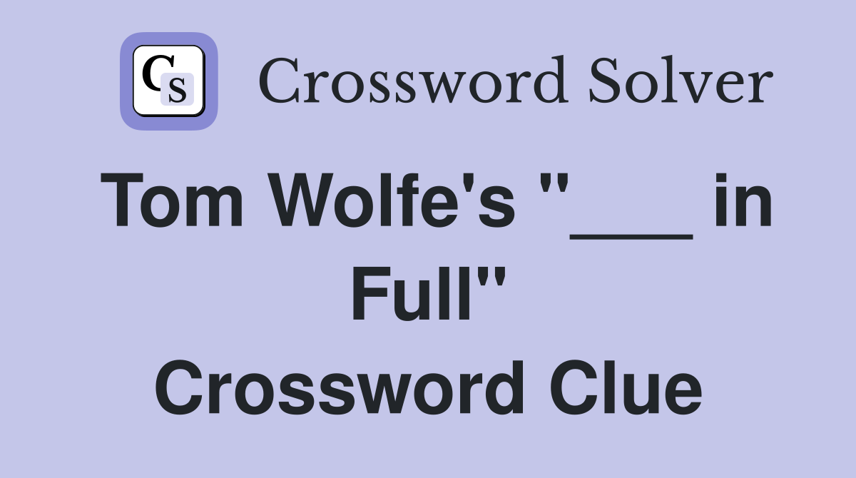 Tom Wolfe's "___ in Full" Crossword Clue