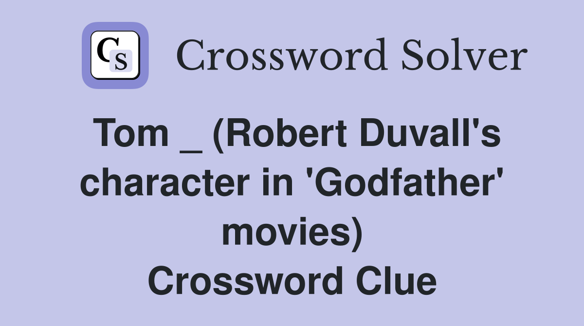 Tom _ (Robert Duvall's character in 'Godfather' movies) Crossword Clue