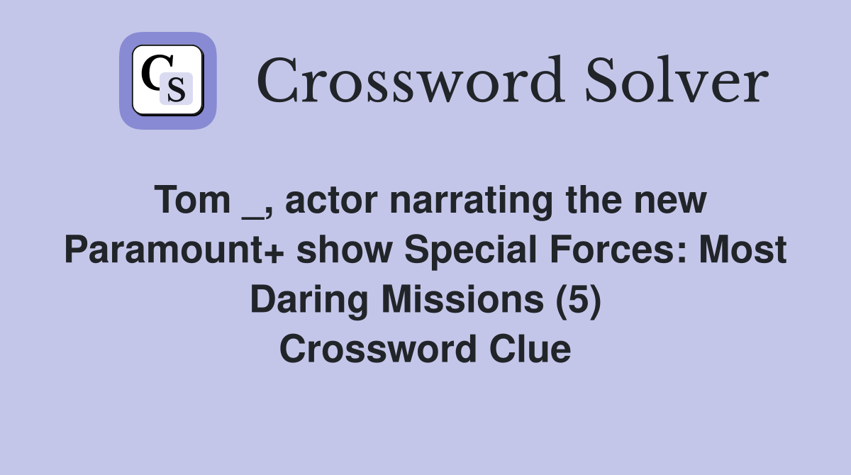Tom _, actor narrating the new Paramount+ show Special Forces: Most Daring Missions (5) Crossword Clue