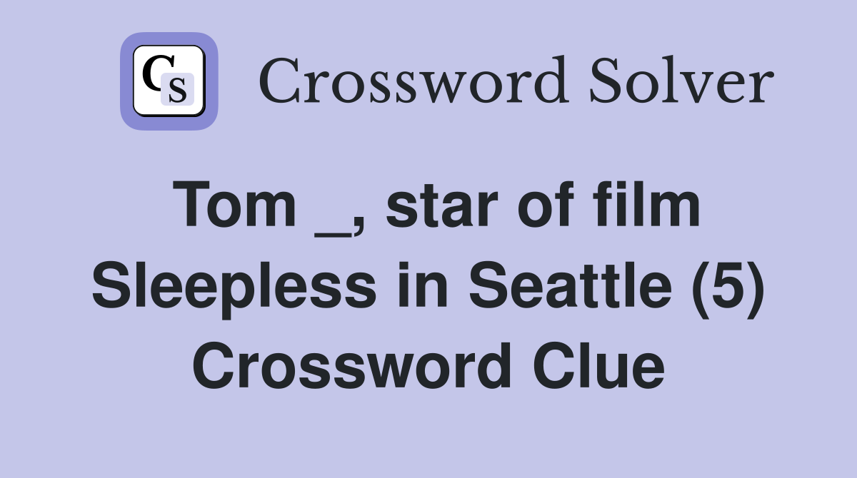 Tom _, star of film Sleepless in Seattle (5) Crossword Clue