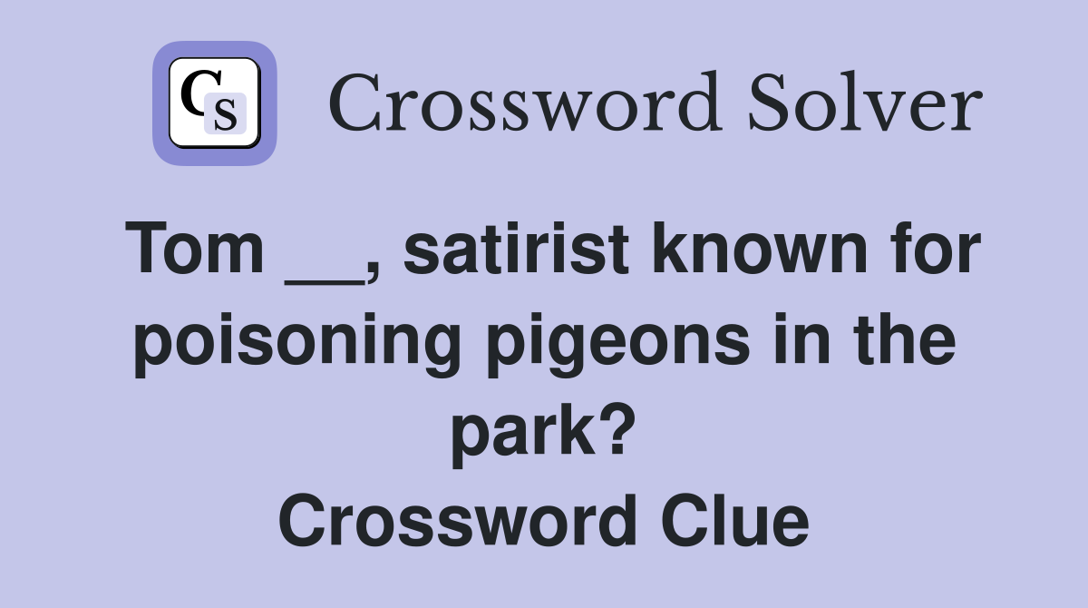 Tom __, satirist known for poisoning pigeons in the park? Crossword Clue