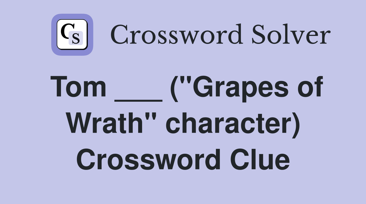 Tom ___ ("Grapes of Wrath" character) Crossword Clue
