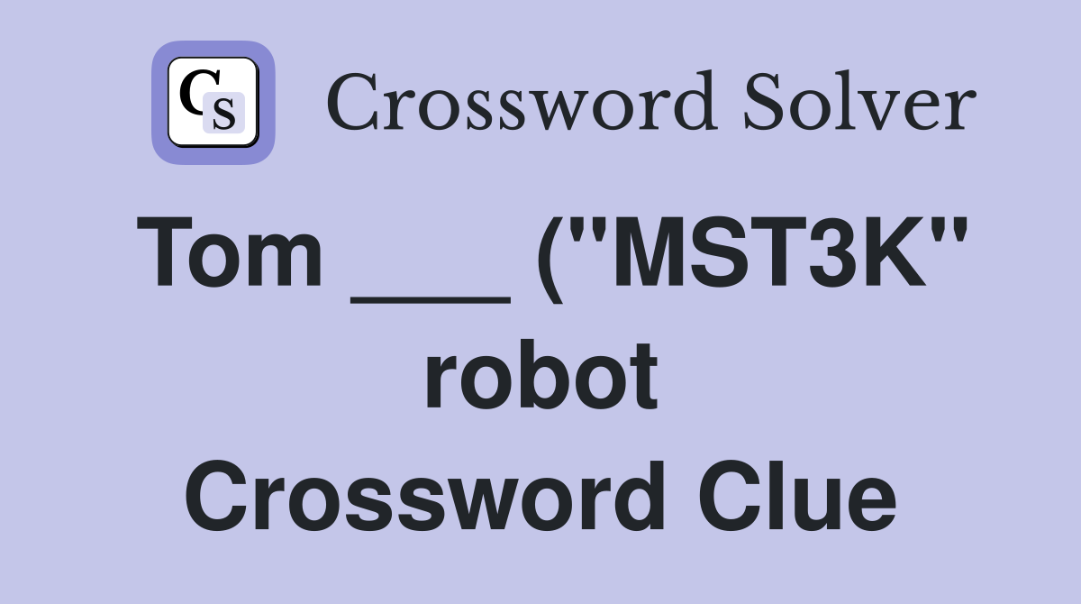 Tom ( quot MST3K quot robot) Crossword Clue Answers Crossword Solver Tom ( quot MST3K quot robot) Crossword Clue Answers Crossword Solver