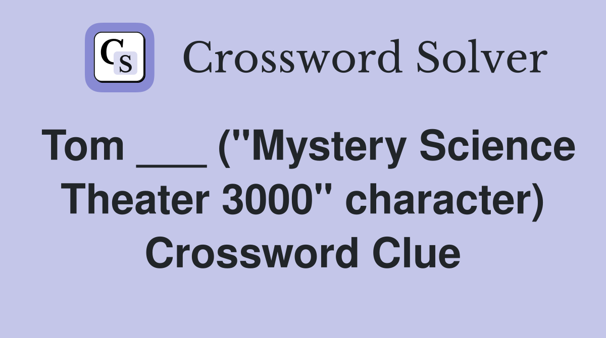 Tom ___ ("Mystery Science Theater 3000" character) Crossword Clue