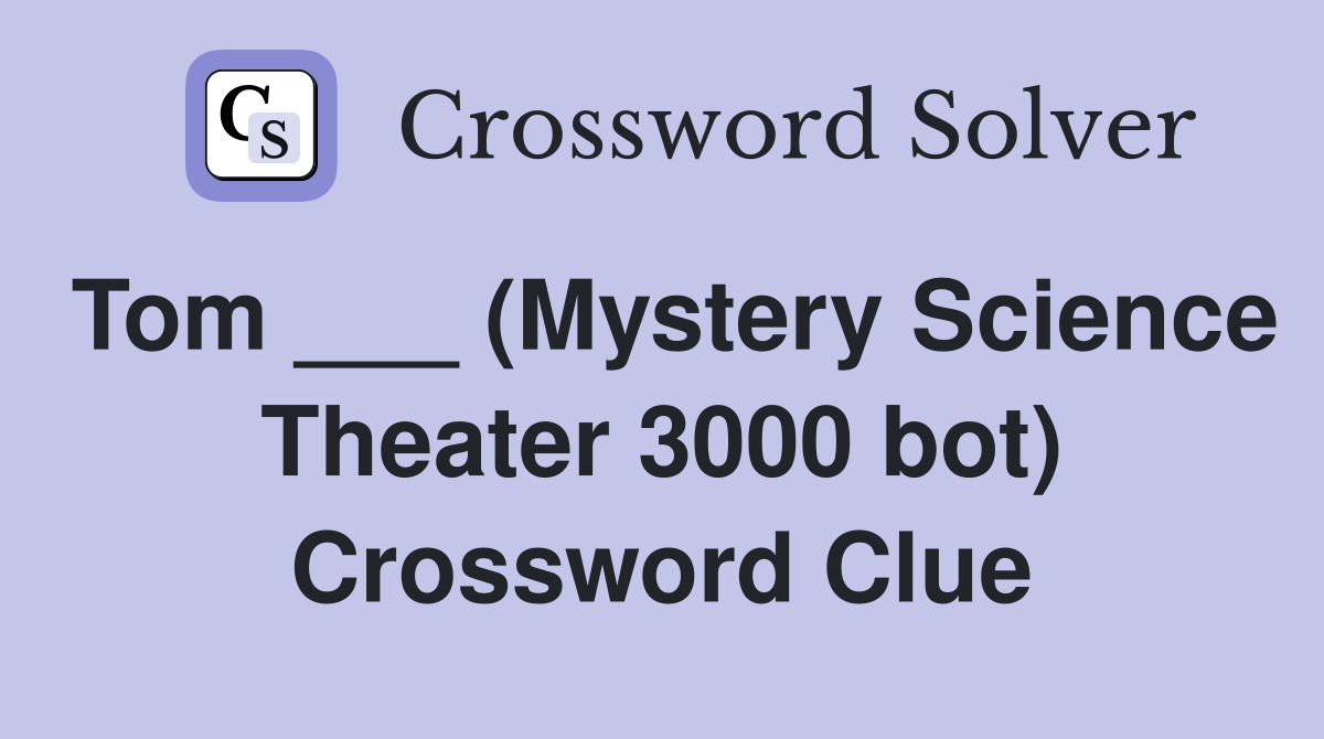 Tom ___ (Mystery Science Theater 3000 bot) Crossword Clue