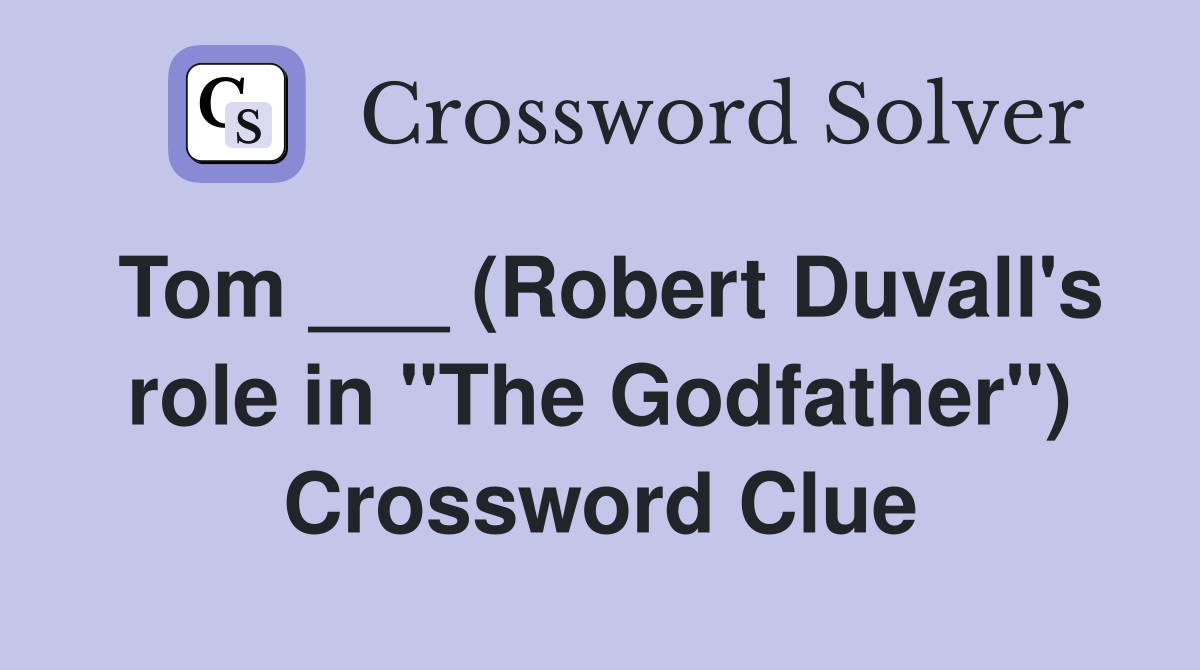 Tom ___ (Robert Duvall's role in "The Godfather") Crossword Clue
