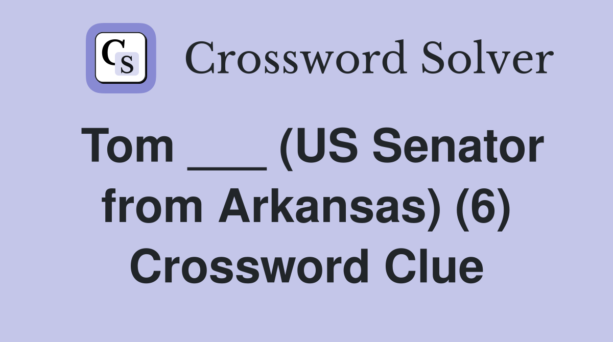 Tom ___ (US Senator from Arkansas) (6) Crossword Clue