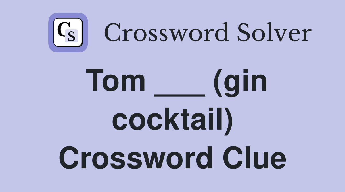 Tom ___ (gin cocktail) Crossword Clue