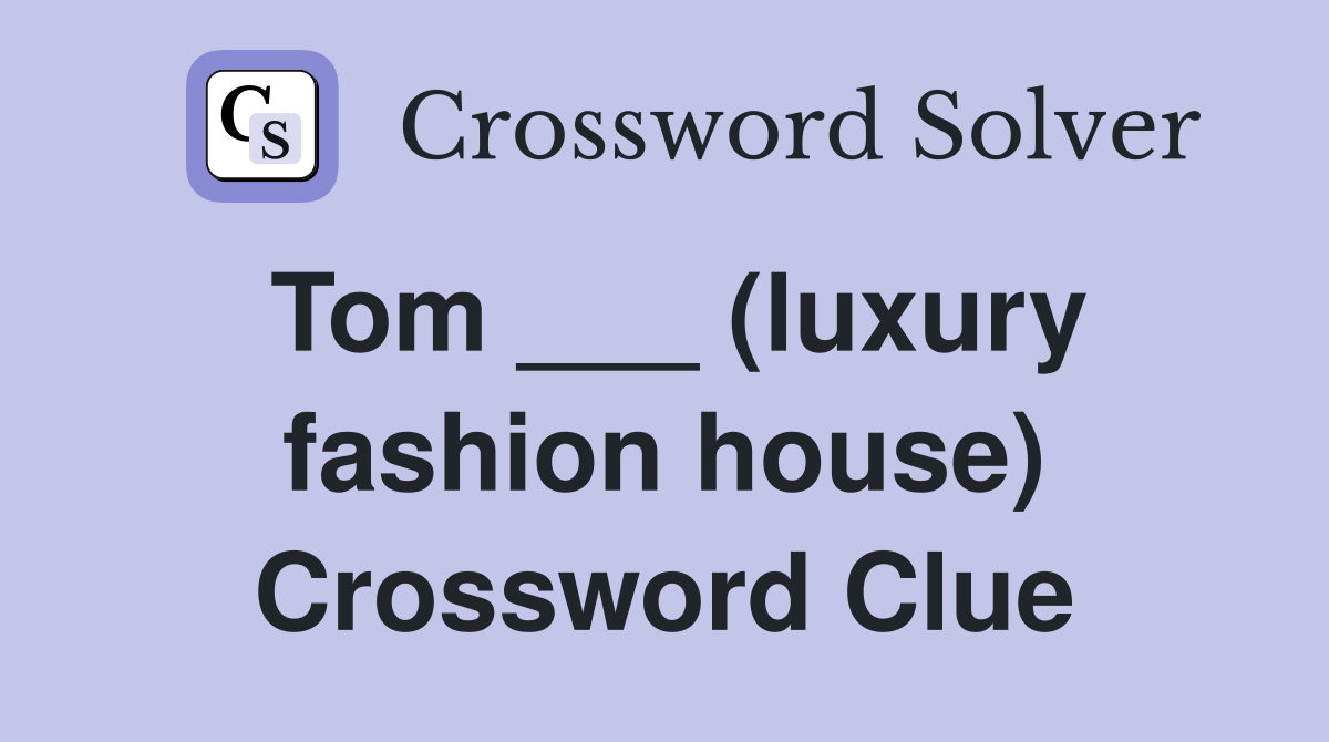Tom ___ (luxury fashion house) Crossword Clue