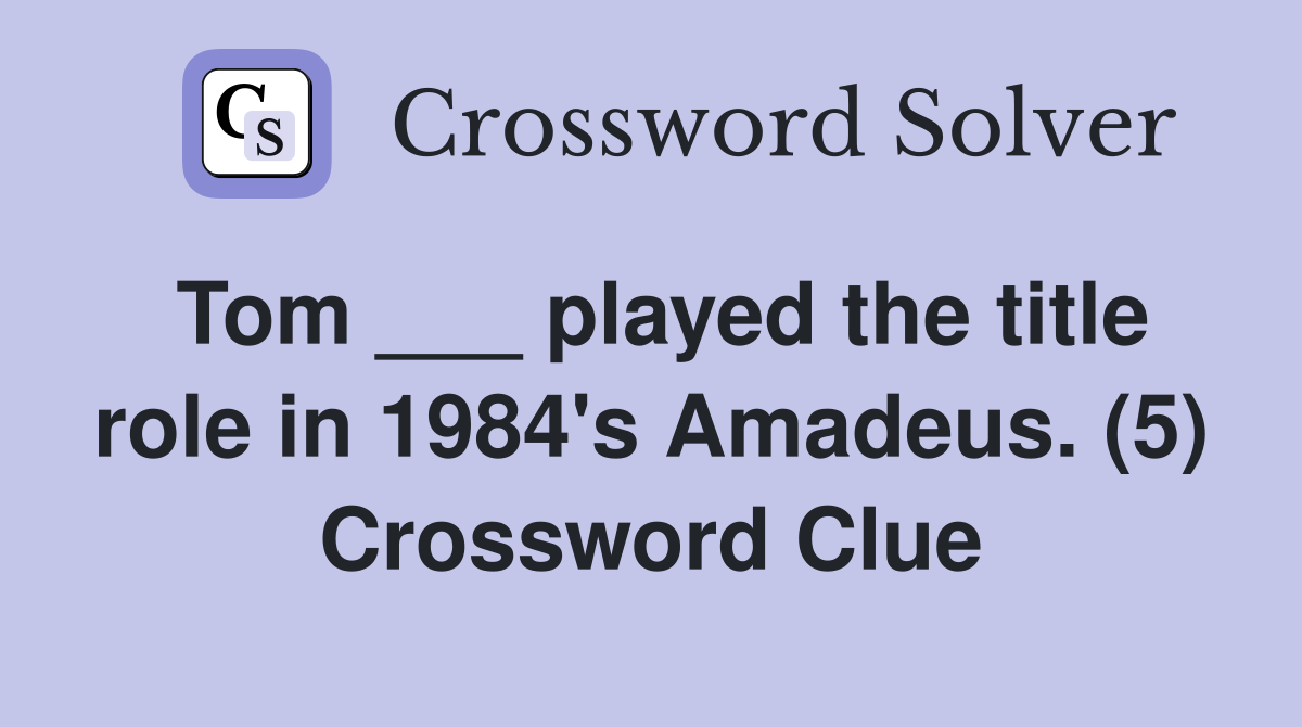 Tom ___ played the title role in 1984's Amadeus. (5) Crossword Clue