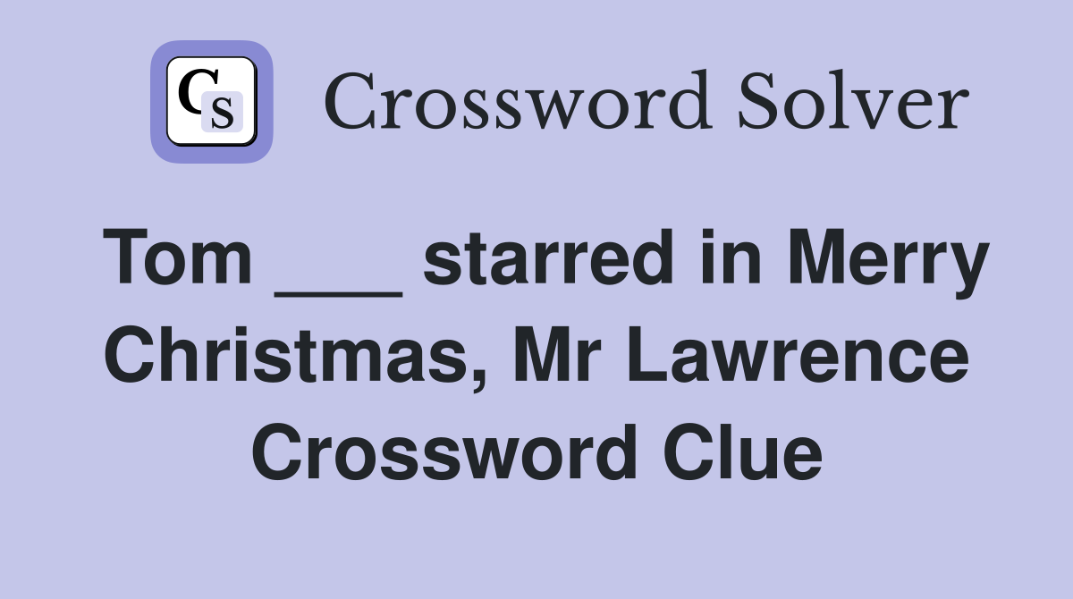 Tom ___ starred in Merry Christmas, Mr Lawrence Crossword Clue