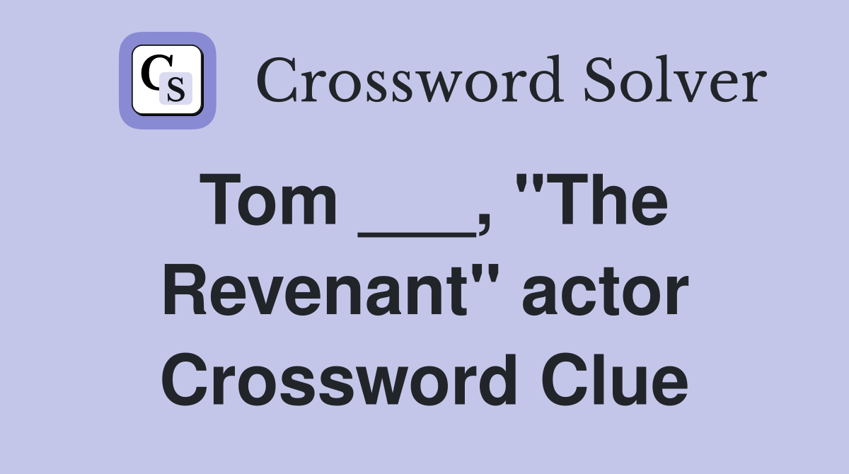 Tom ___, "The Revenant" actor Crossword Clue