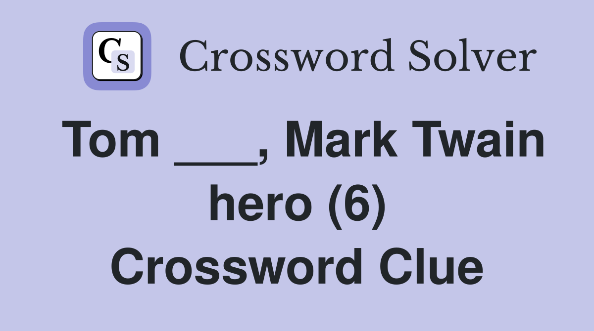 Tom ___, Mark Twain hero (6) Crossword Clue