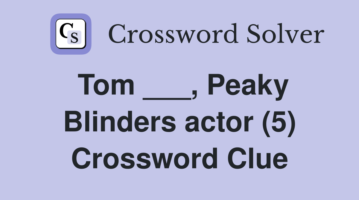 Tom ___, Peaky Blinders actor (5) Crossword Clue