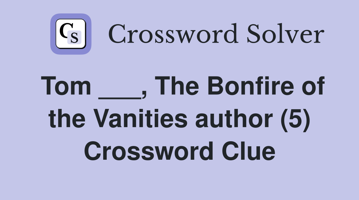 Tom ___, The Bonfire of the Vanities author (5) Crossword Clue