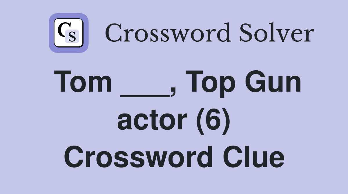Tom ___, Top Gun actor (6) Crossword Clue