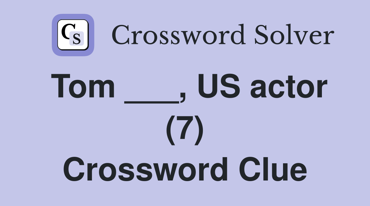 Tom ___, US actor (7) Crossword Clue