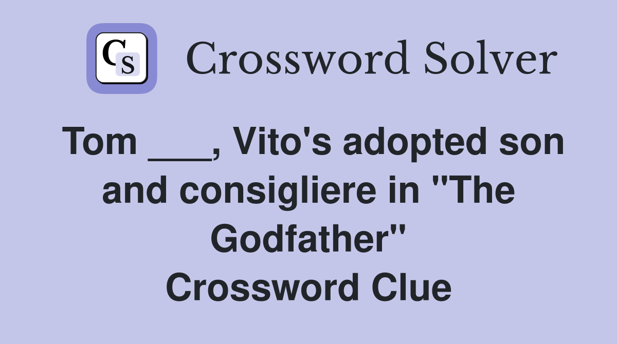 Tom ___, Vito's adopted son and consigliere in "The Godfather" Crossword Clue