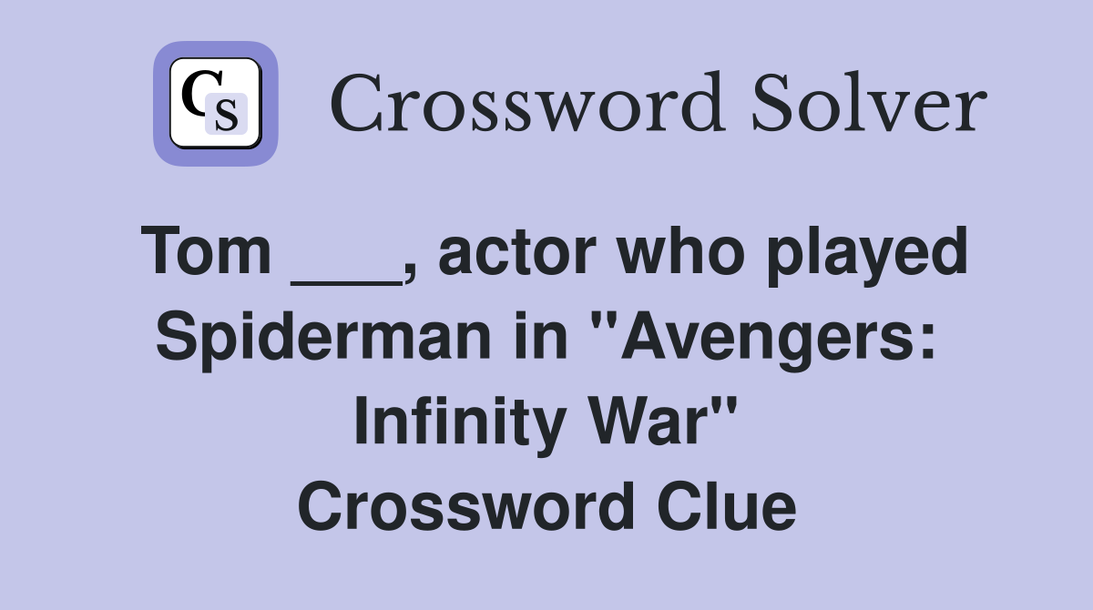 Tom ___, actor who played Spiderman in "Avengers: Infinity War" Crossword Clue