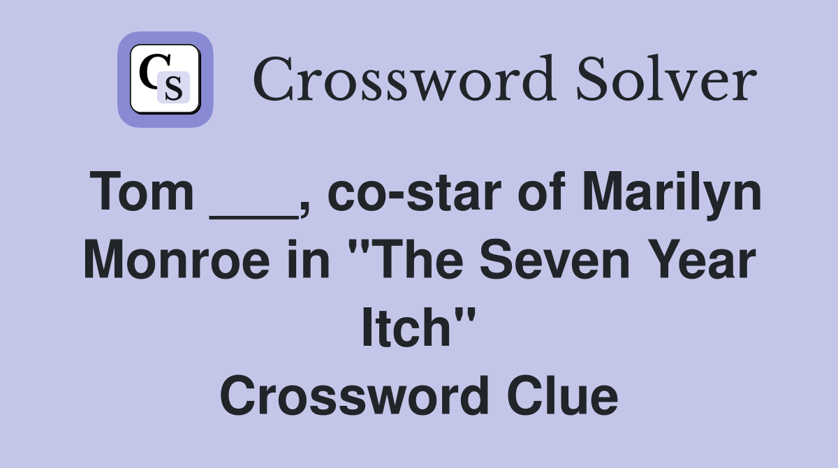 Tom ___, co-star of Marilyn Monroe in "The Seven Year Itch" Crossword Clue