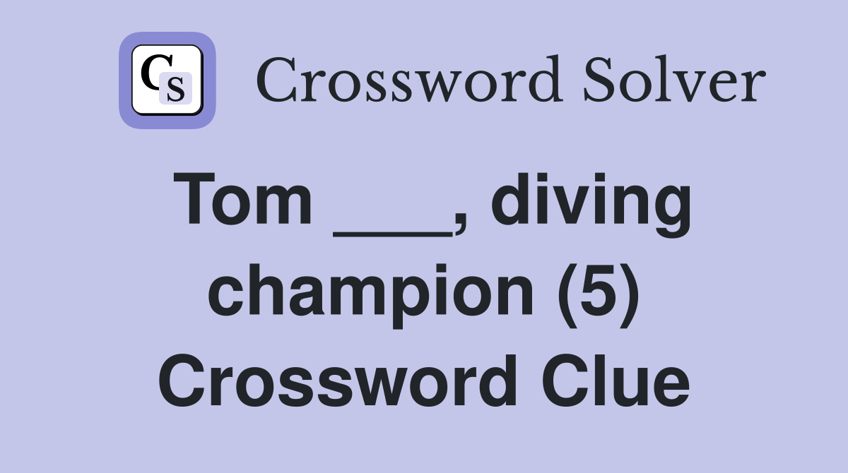 Tom ___, diving champion (5) Crossword Clue