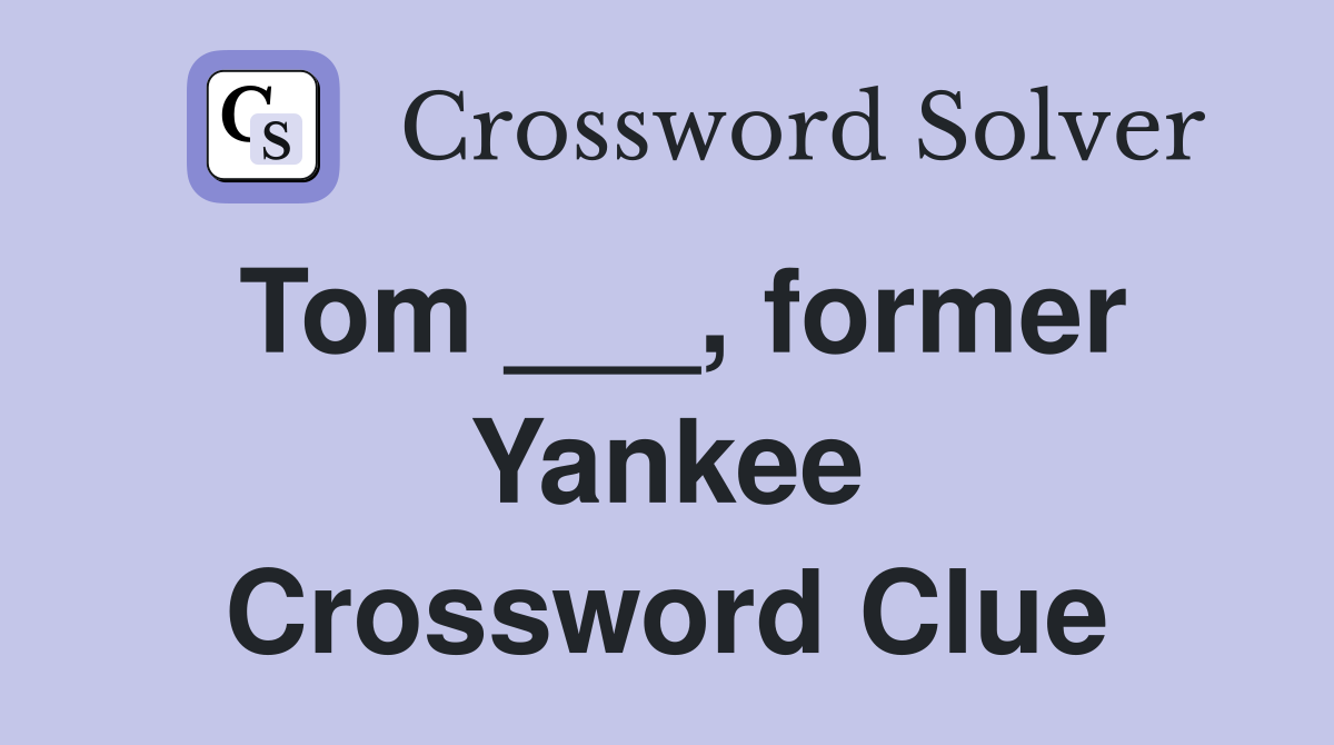 Tom ___, former Yankee Crossword Clue