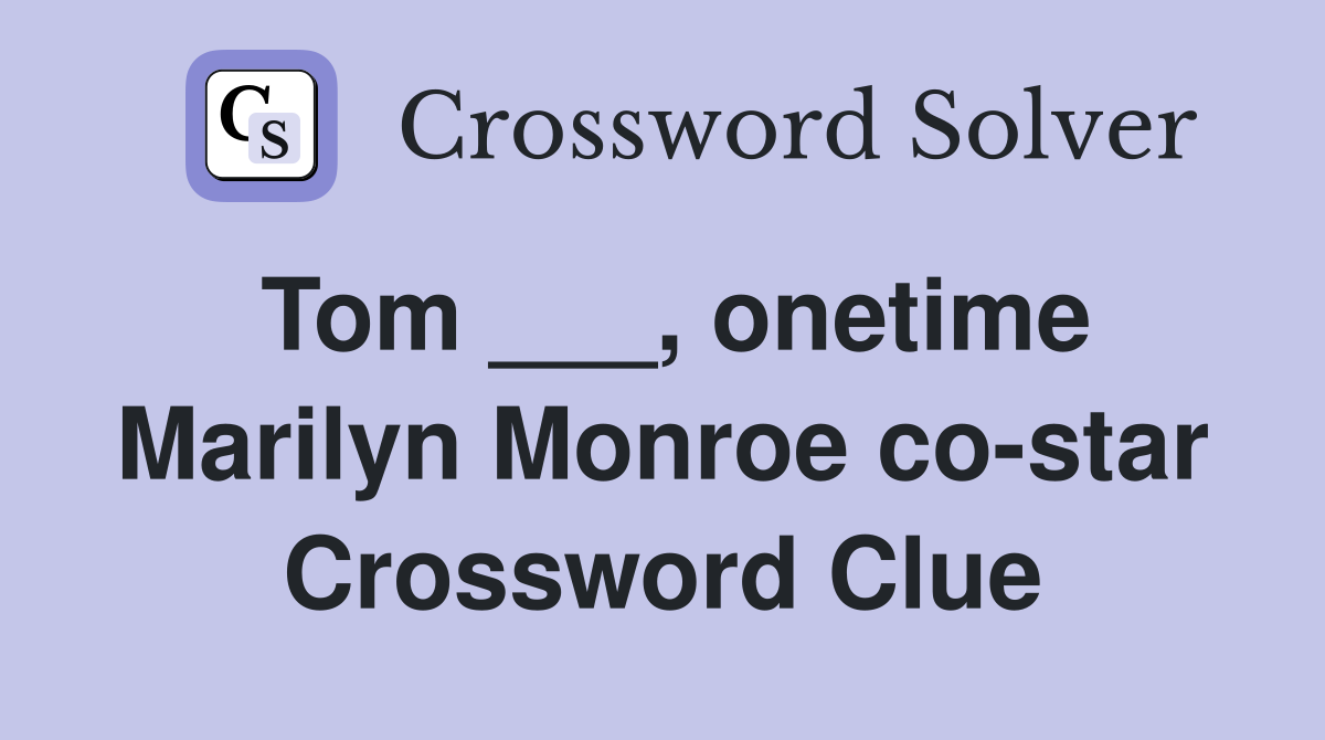 Tom ___, onetime Marilyn Monroe co-star Crossword Clue