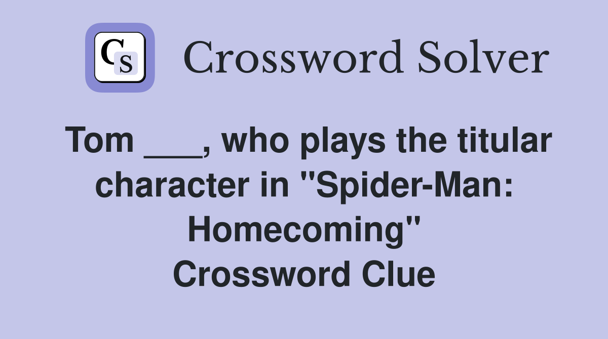 Tom ___, who plays the titular character in "Spider-Man: Homecoming" Crossword Clue