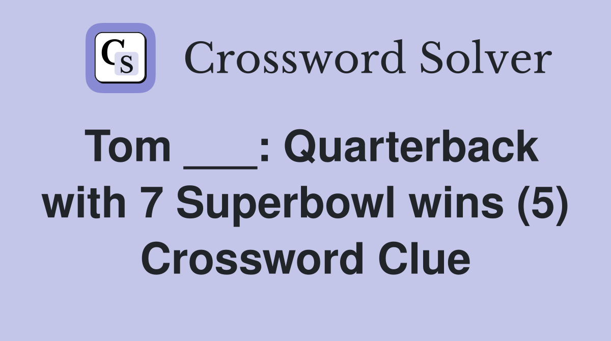 Tom ___: Quarterback with 7 Superbowl wins (5) Crossword Clue