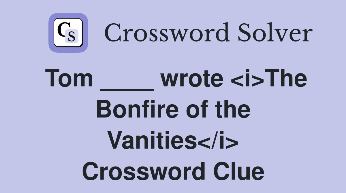 Tom ____ wrote <i>The Bonfire of the Vanities</i> Crossword Clue