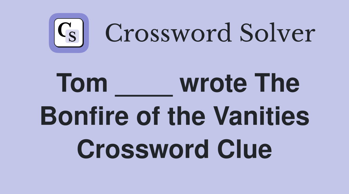 Tom ____ wrote The Bonfire of the Vanities Crossword Clue