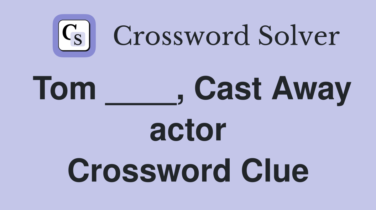 Tom ____, Cast Away actor Crossword Clue