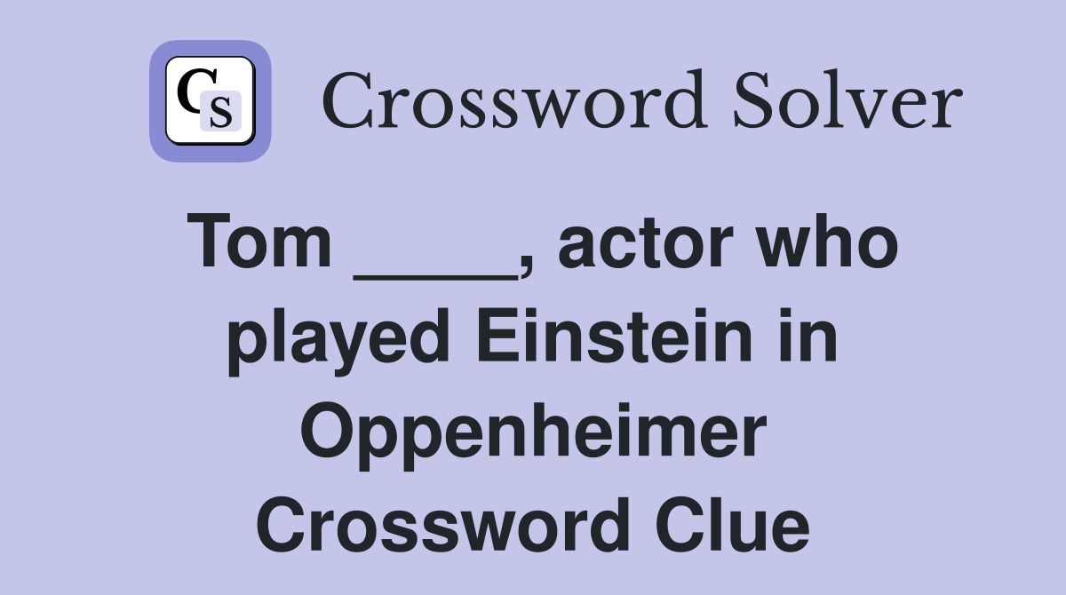 Tom ____, actor who played Einstein in Oppenheimer Crossword Clue