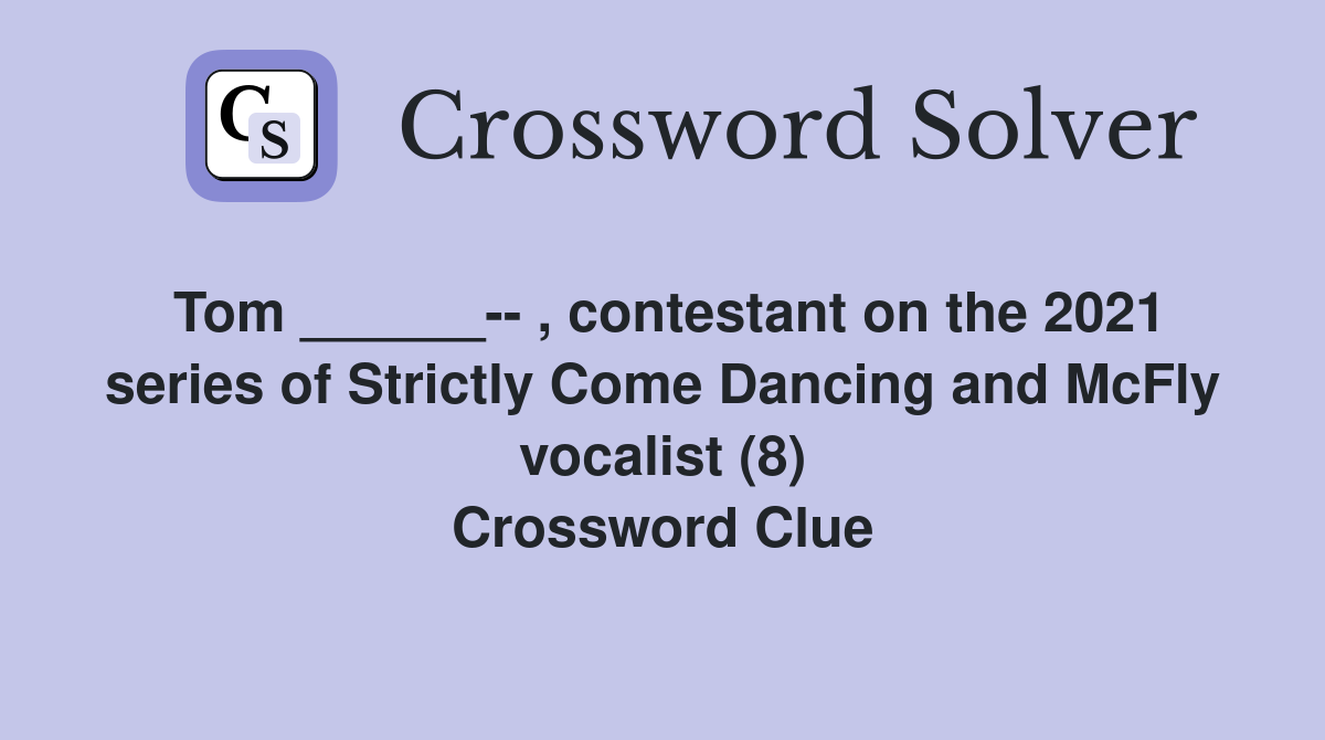 Tom ______-- , contestant on the 2021 series of Strictly Come Dancing and McFly vocalist (8) Crossword Clue