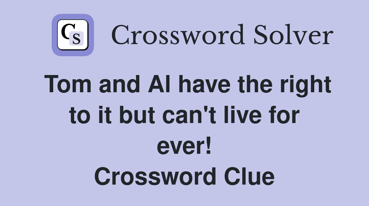Tom and Al have the right to it but can't live for ever! Crossword Clue