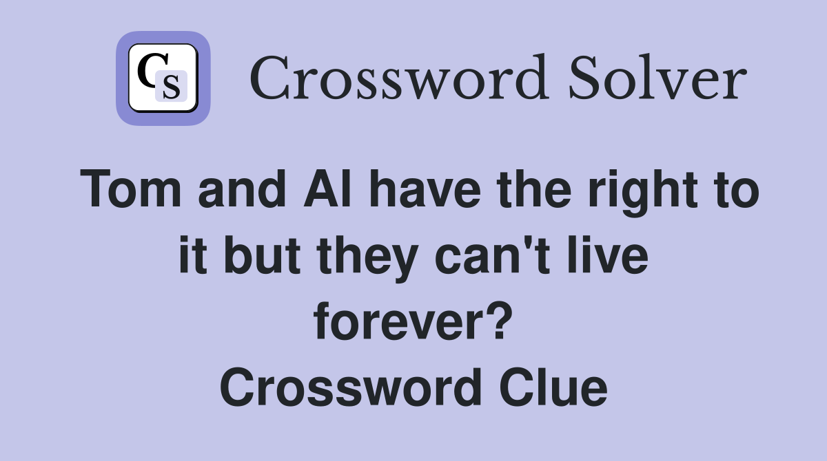 Tom and Al have the right to it but they can't live forever? Crossword Clue