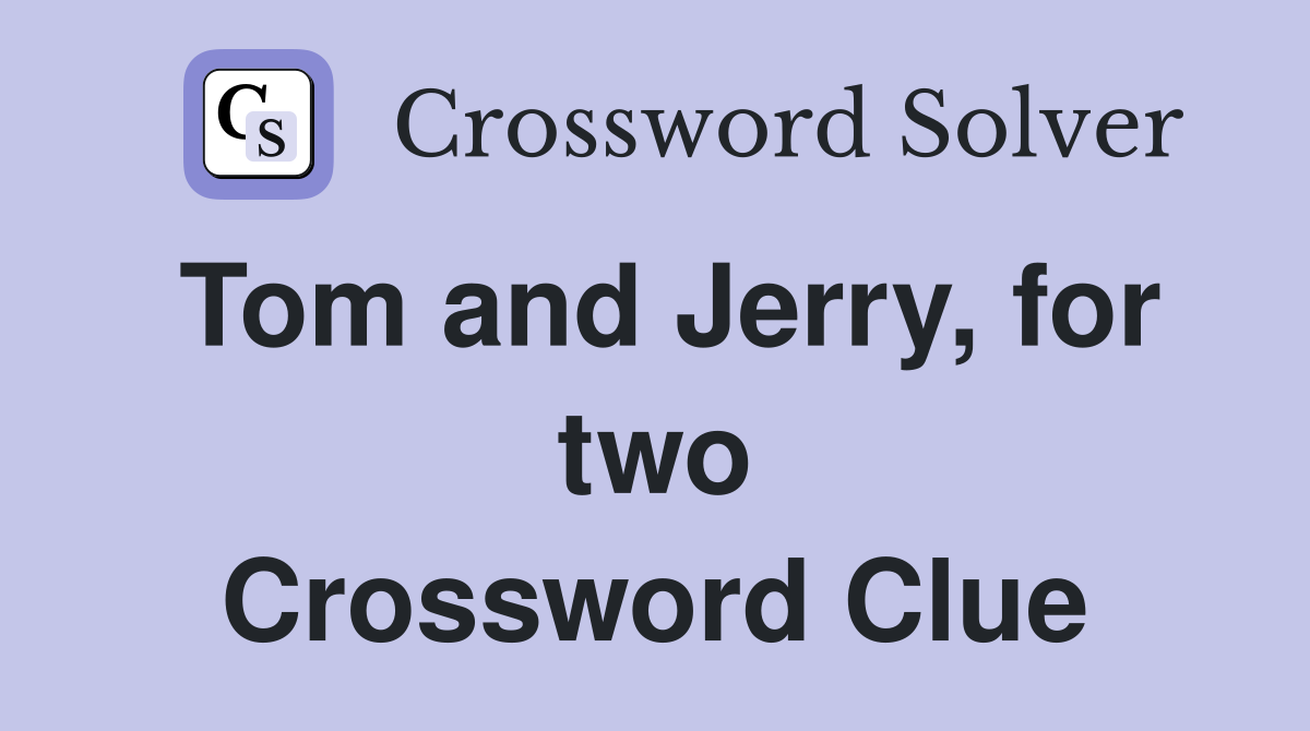 Tom and Jerry, for two Crossword Clue
