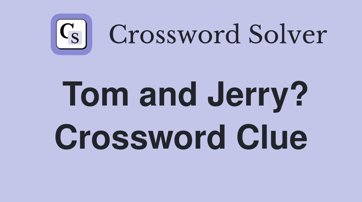 Tom and Jerry? Crossword Clue