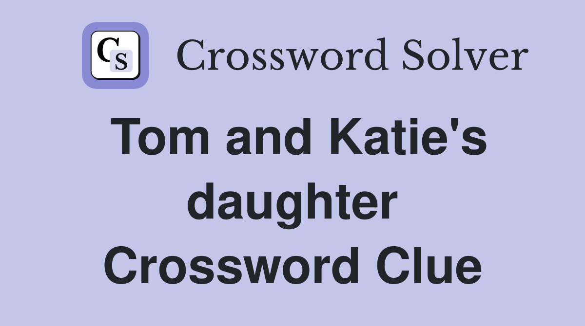 Tom and Katie's daughter Crossword Clue