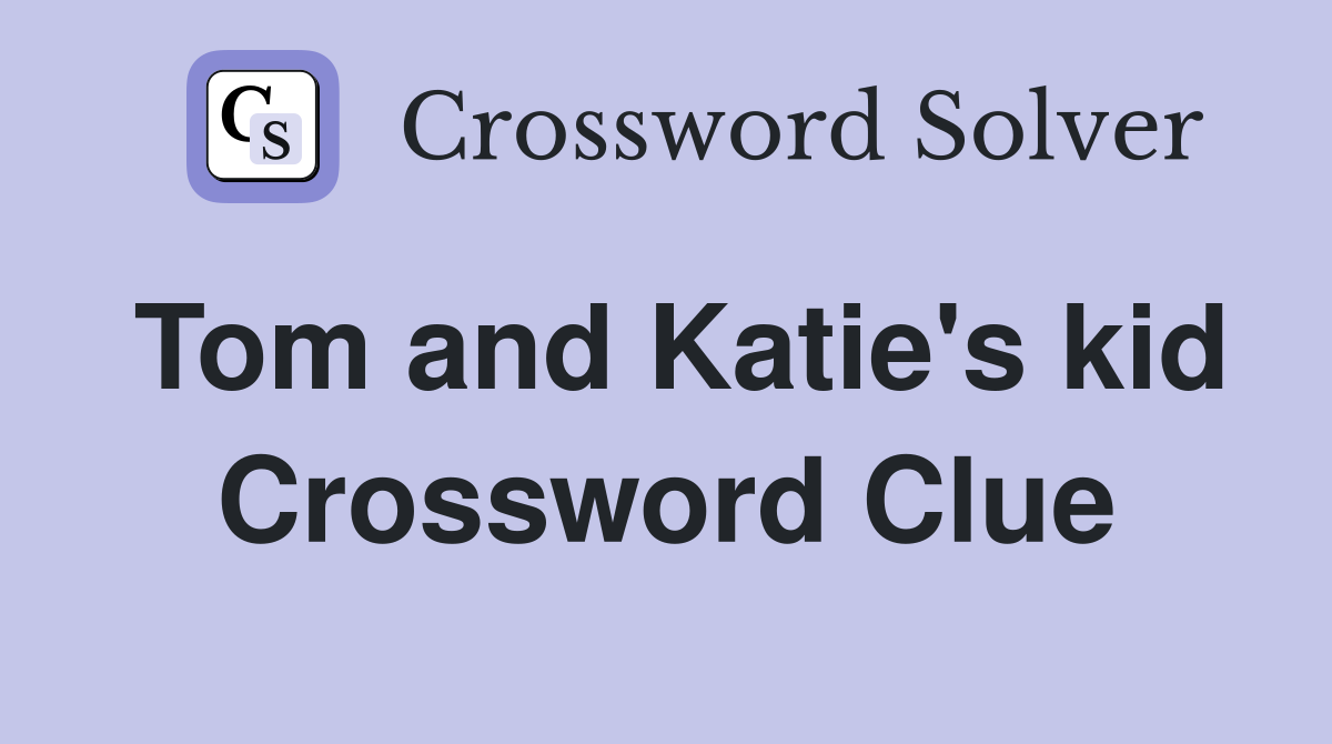 Tom and Katie's kid Crossword Clue