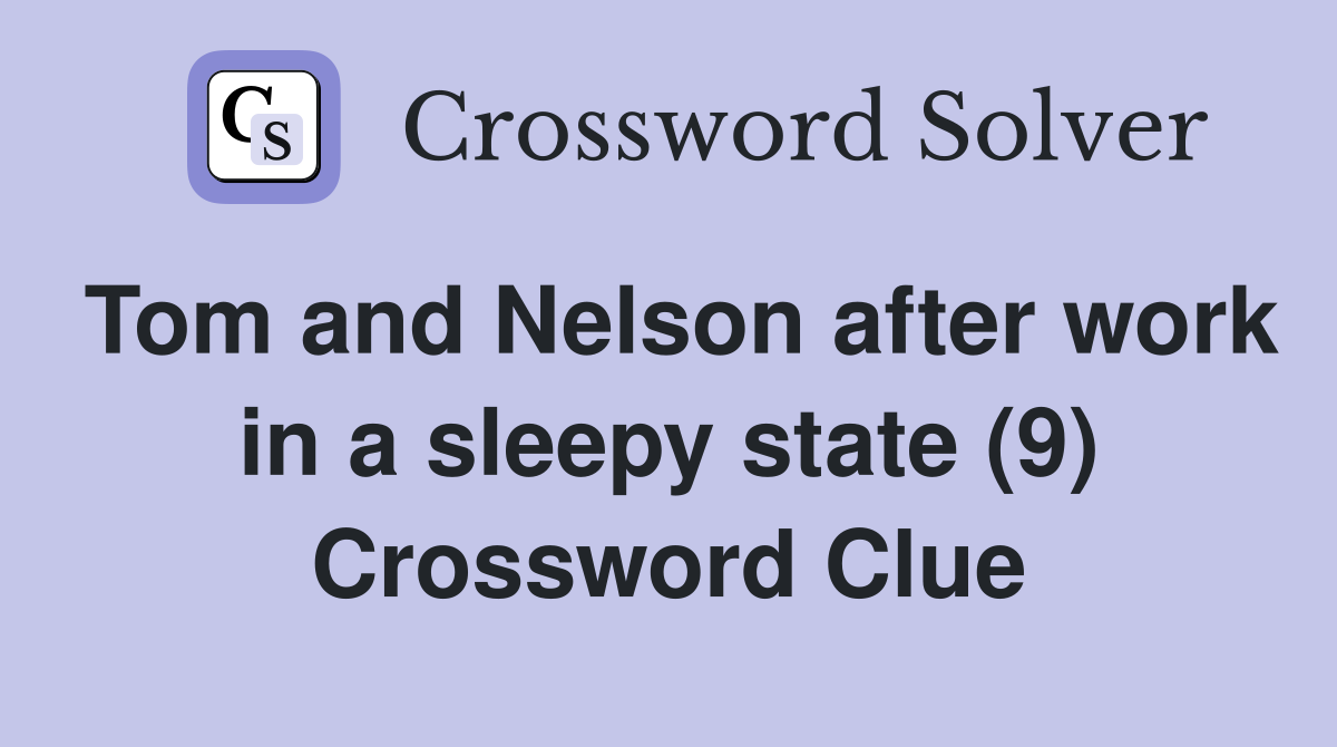 Tom and Nelson after work in a sleepy state (9) Crossword Clue