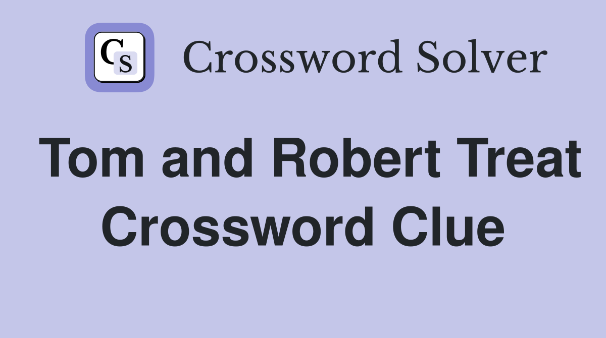 Tom and Robert Treat Crossword Clue
