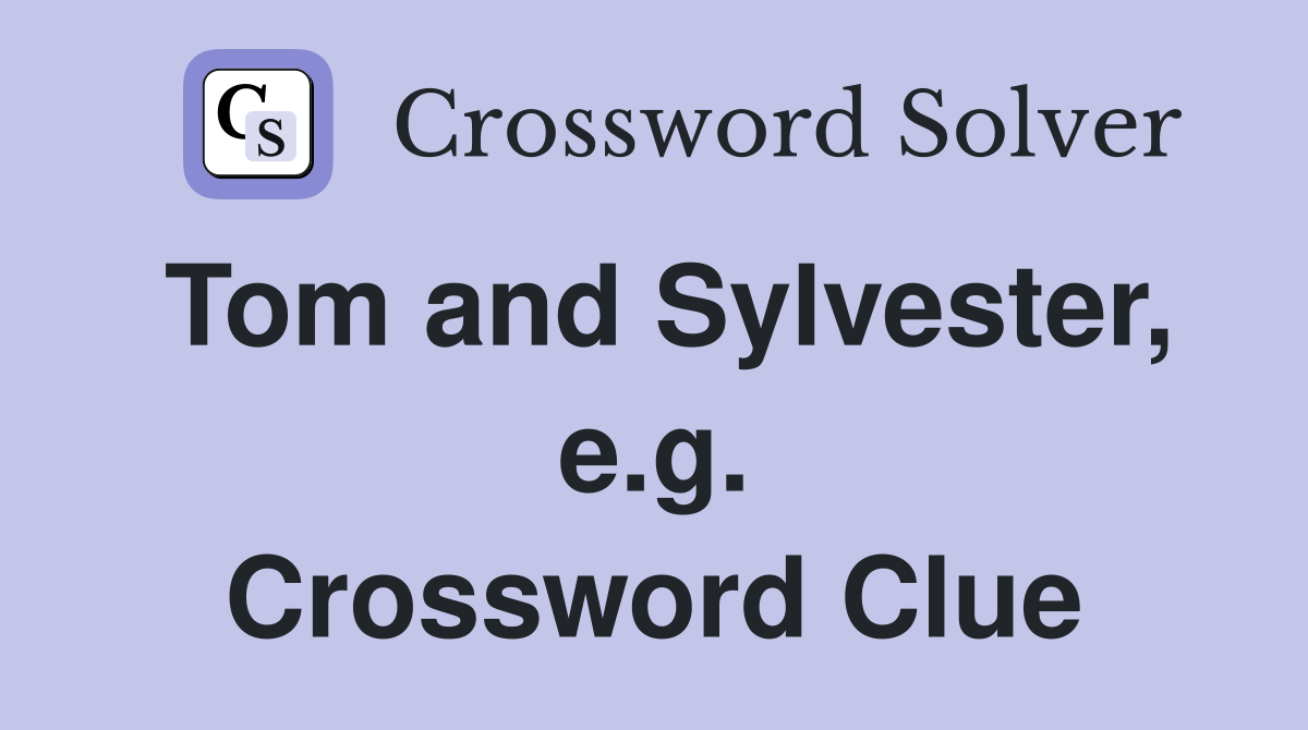 Tom and Sylvester, e.g. Crossword Clue