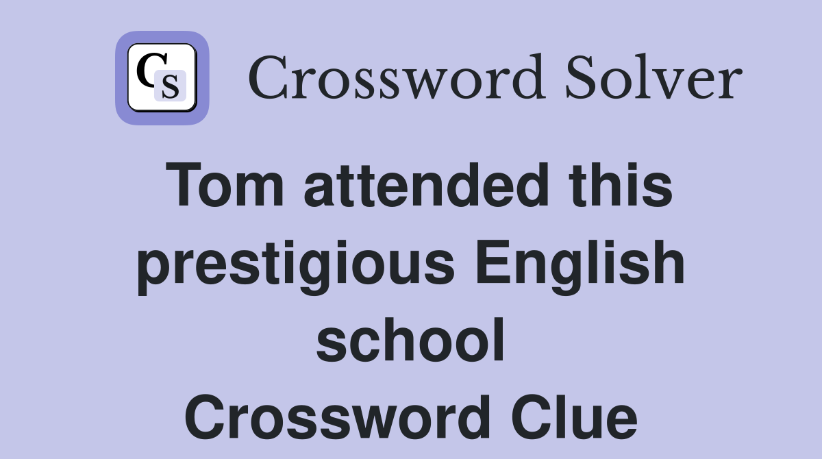 Tom attended this prestigious English school Crossword Clue