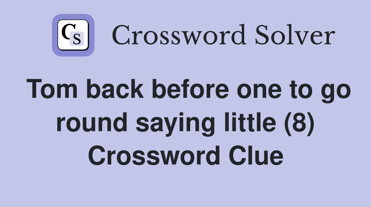 Tom back before one to go round saying little (8) Crossword Clue