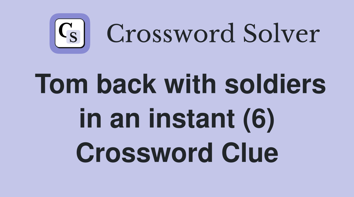 Tom back with soldiers in an instant (6) Crossword Clue