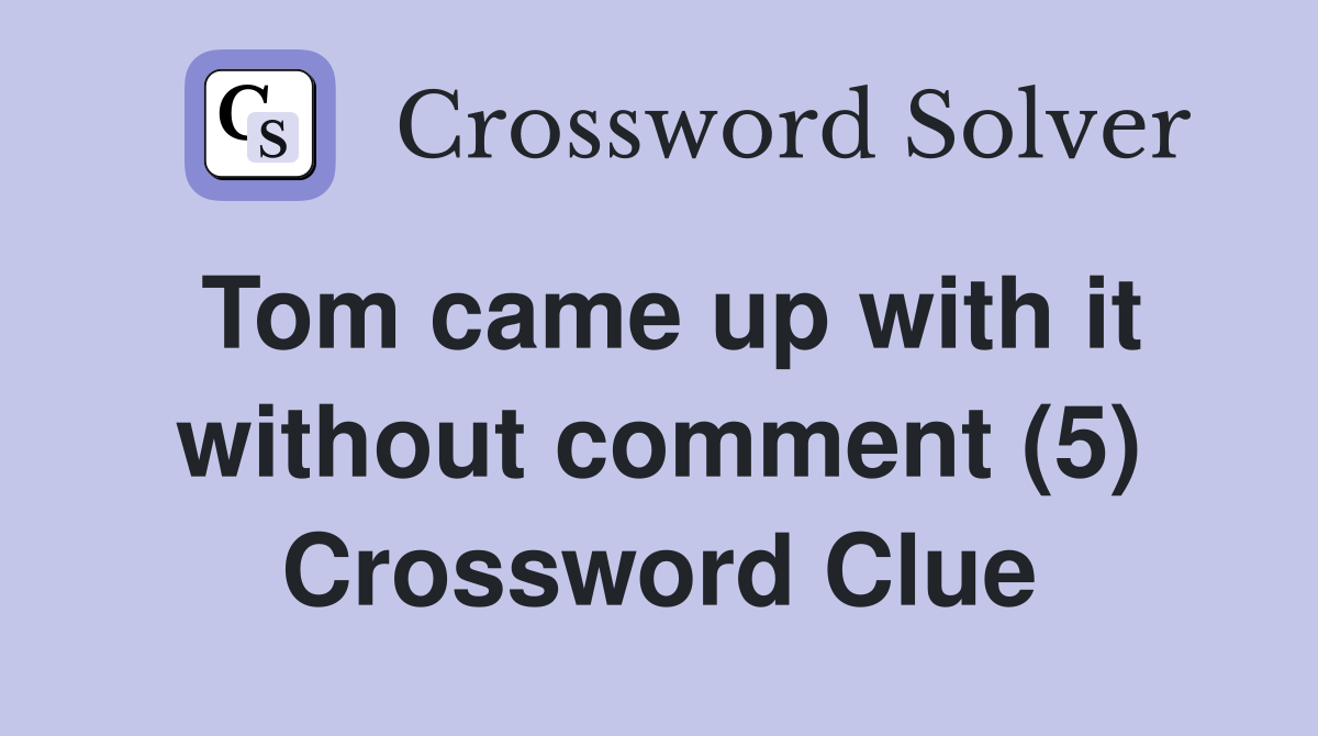 Tom came up with it without comment (5) Crossword Clue