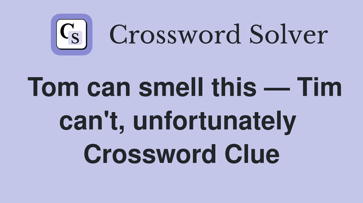 Tom can smell this — Tim can't, unfortunately  Crossword Clue