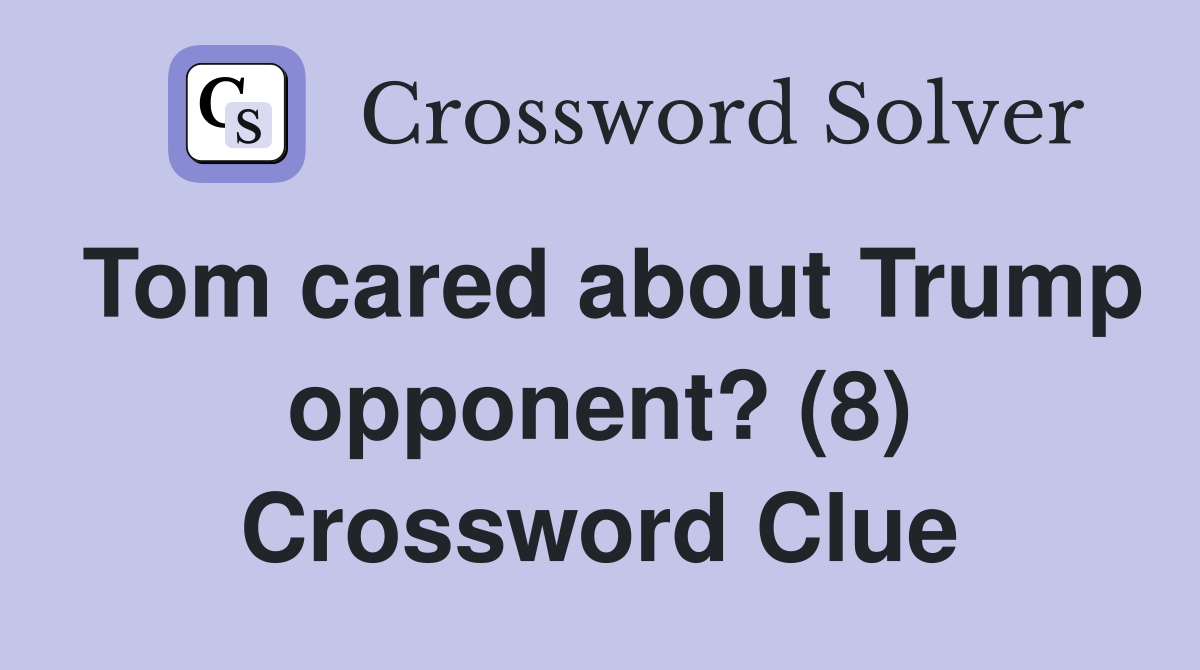 Tom cared about Trump opponent? (8) Crossword Clue